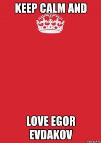 Keep Calm and Love Egor Evdakov