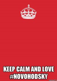  KEEP CALM AND LOVE #novohodsky