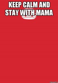 keep calm and stay with mama 