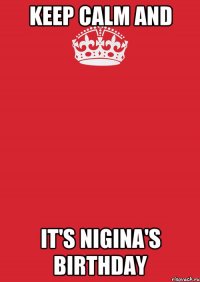 Keep Calm and It's Nigina's birthday