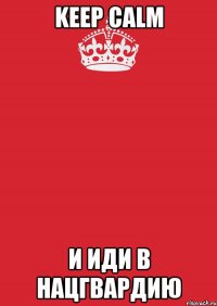 keep calm и иди в нацгвардию