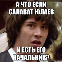 а что если салават юлаев и есть его начальник?