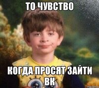 то чувство когда просят зайти вк