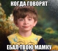 когда говорят ебал твою мамку