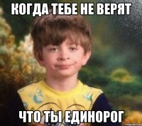 Когда тебе не верят что ты единорог