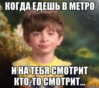 Когда едешь в метро и на тебя смотрит кто-то смотрит...