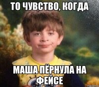 То чувство, когда Маша пёрнула на фейсе