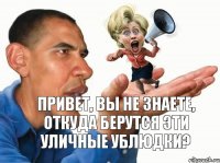 Привет, вы не знаете, откуда берутся эти уличные ублюдки?