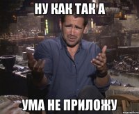 Ну как так а Ума не приложу