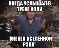 Когда услышал в треке Коли "ЭНЕКЕН ВСЕЛЕННОЙ РЭПА"