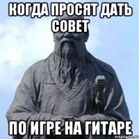 когда просят дать совет по игре на гитаре