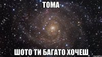 Тома шото ти багато хочеш