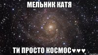 Мельник Катя ти просто космос♥♥♥