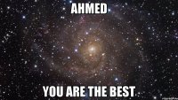 Ahmed You are the best