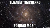 Elizabet Timchenko Родная моя:**