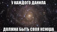 У КАЖДОГО ДАНИЛА ДОЛЖНА БЫТЬ СВОЯ КСЮША