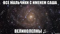 Все мальчики с именем Саша Великолепны ♫