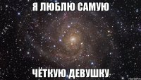 я люблю самую чёткую девушку