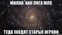 Милан, как лига МЛС туда уходят старые игроки