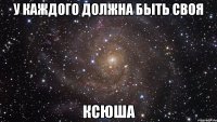 У каждого должна быть своя Ксюша