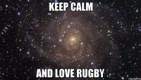 KEEP CALM and LOVE RUGBY