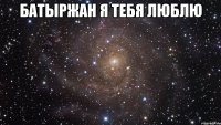 Батыржан я тебя люблю 