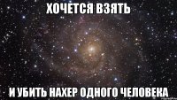 хочется взять и убить нахер одного человека