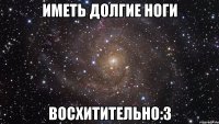 иметь долгие ноги восхитительно:3