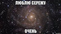 Люблю сережу ОчЕнЬ