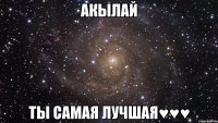 Акылай ты самая лучшая♥♥♥