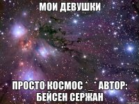 Мои девушки просто космос *_* Автор: Бейсен Сержан