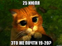 25 июля это же почти 19-20?