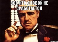 Все, кто с тобой не сработается 