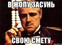 В ЖОПУ ЗАСУНЬ СВОЮ СМЕТУ