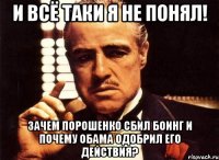 И всё таки я не понял! зачем Порошенко сбил боинг и почему Обама одобрил его действия?