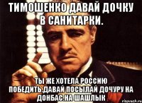 Тимошенко давай дочку в санитарки. Ты же хотела россию победить.давай посылай дочуру на донбас.на шашлык