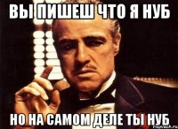 Вы пишеш что я нуб Но на самом деле ты нуб