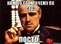 НАМ ПО СТО. ПОЧЕМУ ПО СТО? ПОСТО...