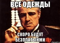 все одежды скоро будут безплатынми