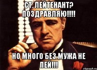 ст. лейтенант? поздравляю!!!! но много без мужа не пей!!!