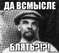 ДА ВСМЫСЛЕ БЛЯТЬ?!?!