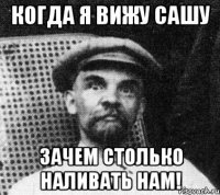 Когда я вижу Сашу Зачем столько наливать нам!