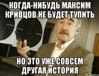 Когда-нибудь Максим Кривцов не будет тупить но это уже совсем другая история