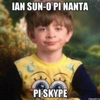 Ian sun-o pi nanta pi skype