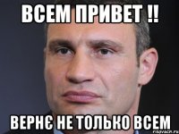 Всем Привет !! Вернє не только всем