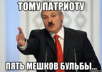 Тому патриоту Пять мешков бульбы...