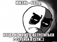 Жизнь - боль, когда не можете встретиться с Сереней в сети...(