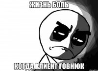 Жизнь боль Когда клиент говнюк