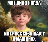 мое лицо когда мне рассказывают о машинах