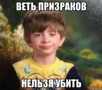 Веть призраков нельзя убить